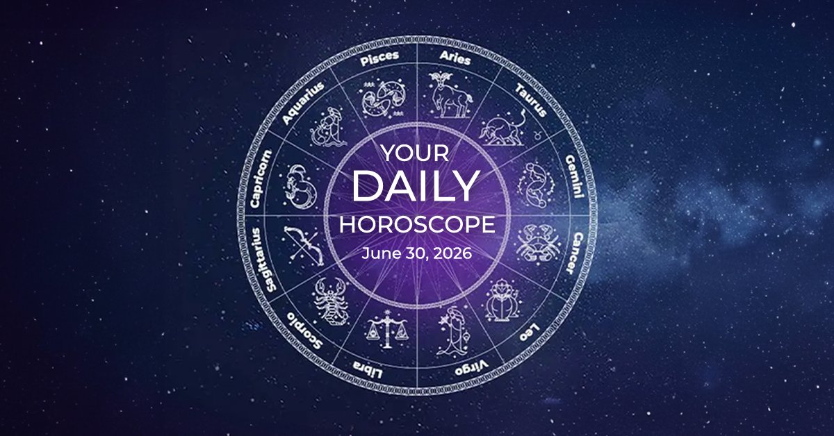 Your Daily Horoscope All Zodiac Signs June 30