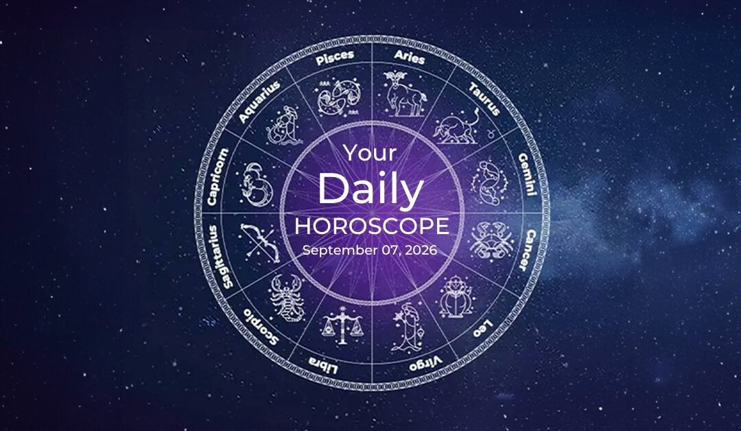 Your Daily Horoscope All Zodiac Signs September 07